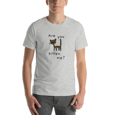 Are You Kitten Me - Unisex T-Shirt - - The Sai Life